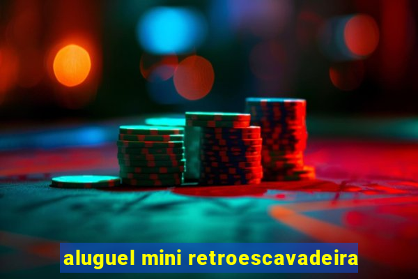 aluguel mini retroescavadeira